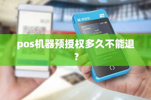 pos机器预授权多久不能退? pos机器预授权多久不能退?