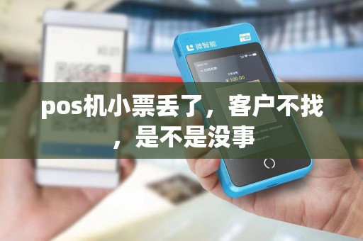 pos机小票丢了，客户不找，是不是没事