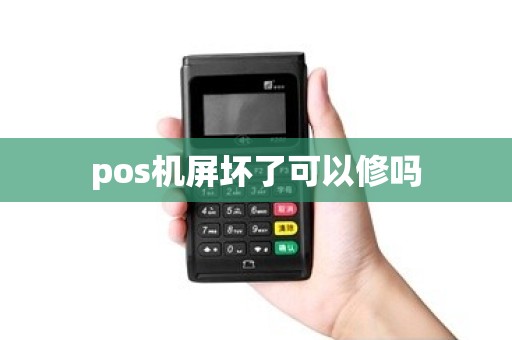 pos机屏坏了可以修吗 pos机屏坏了可以修吗