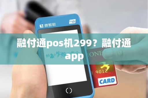 融付通pos机299?融付通app 融付通pos机299?融付通app