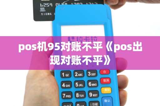pos机95对账不平《pos出现对账不平》