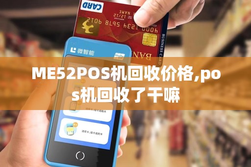 ME52POS机回收价格,pos机回收了干嘛