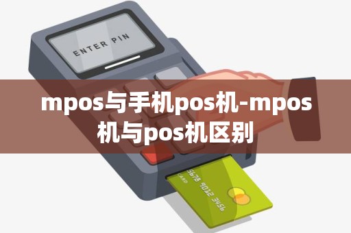 mpos与手机pos机-mpos机与pos机区别