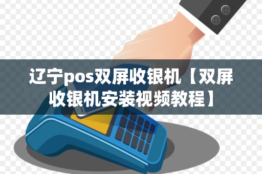 辽宁pos双屏收银机【双屏收银机安装视频教程】 辽宁pos双屏收银机【双屏收银机安装视频教程】