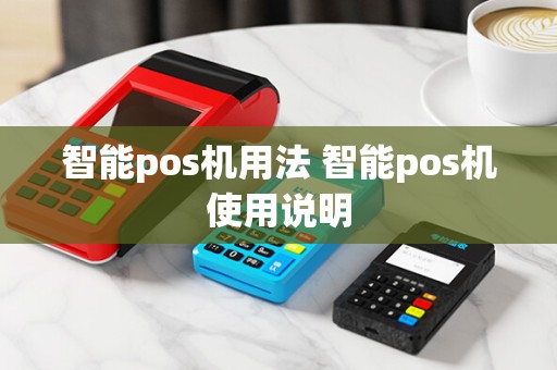 智能pos机用法 智能pos机使用说明