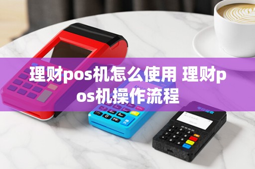 理财pos机怎么使用 理财pos机操作流程