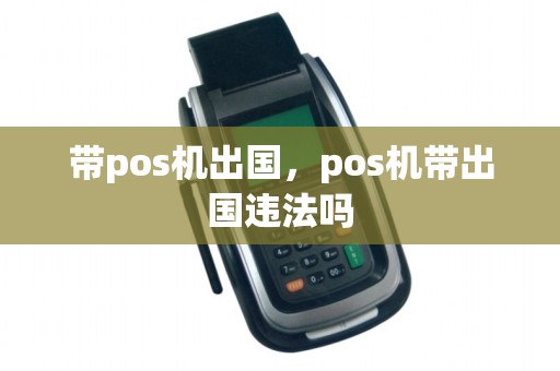带pos机出国，pos机带出国违法吗