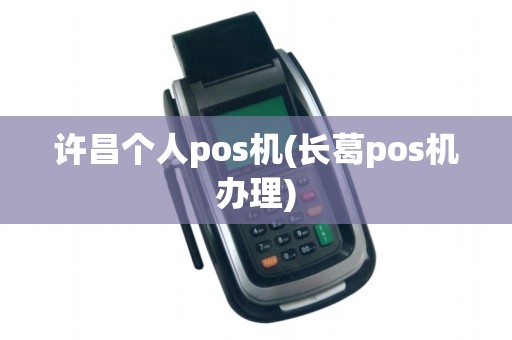 许昌个人pos机(长葛pos机办理)