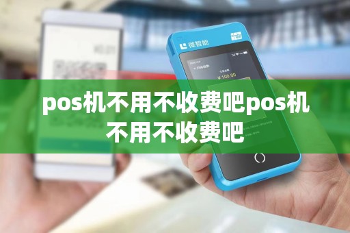 pos机不用不收费吧pos机不用不收费吧