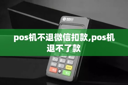 pos机不退微信扣款,pos机退不了款