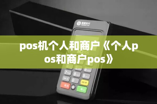 pos机个人和商户《个人pos和商户pos》