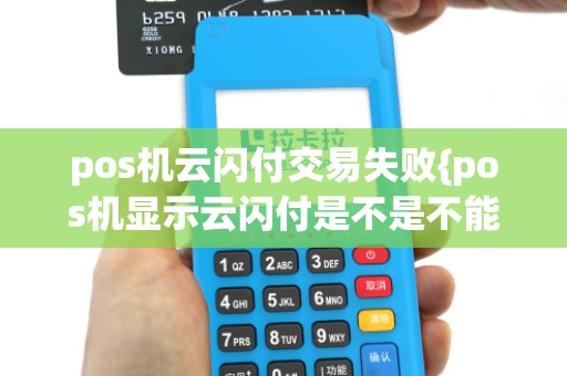 pos机云闪付交易失败{pos机显示云闪付是不是不能刷}