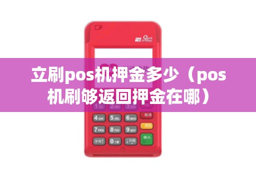 立刷pos机押金多少（pos机刷够返回押金在哪）