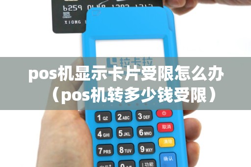 pos机显示卡片受限怎么办（pos机转多少钱受限）