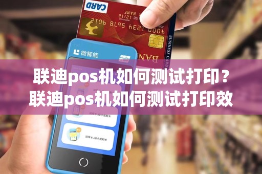 联迪pos机如何测试打印？联迪pos机如何测试打印效果