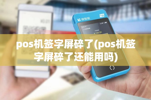 pos机签字屏碎了(pos机签字屏碎了还能用吗)