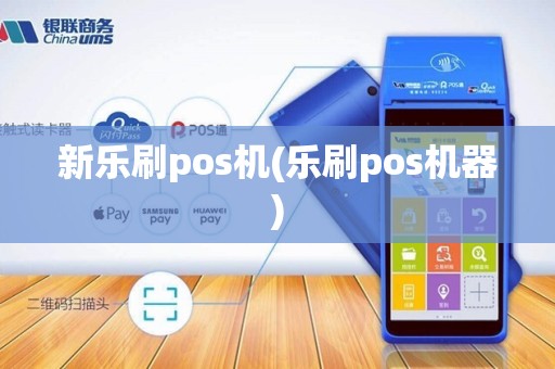 新乐刷pos机(乐刷pos机器)