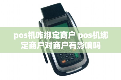 pos机咋绑定商户 pos机绑定商户对商户有影响吗
