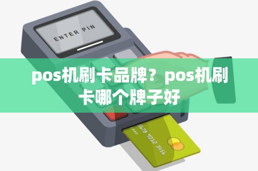 pos机刷卡品牌？pos机刷卡哪个牌子好