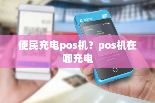 便民充电pos机？pos机在哪充电
