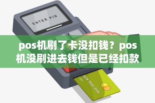 pos机刷了卡没扣钱？pos机没刷进去钱但是已经扣款了