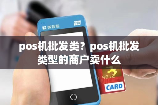 pos机批发类？pos机批发类型的商户卖什么