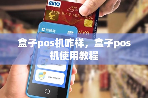 盒子pos机咋样，盒子pos机使用教程