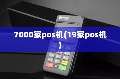 7000家pos机(19家pos机)