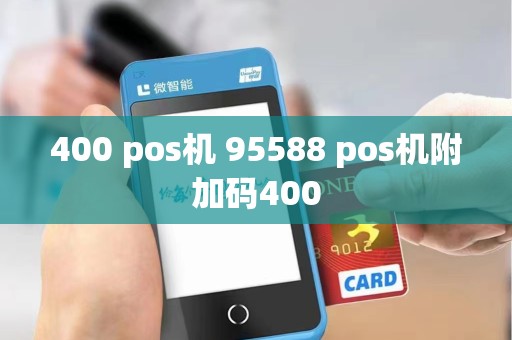 400 pos机 95588 pos机附加码400