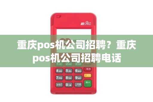 重庆pos机公司招聘？重庆pos机公司招聘电话