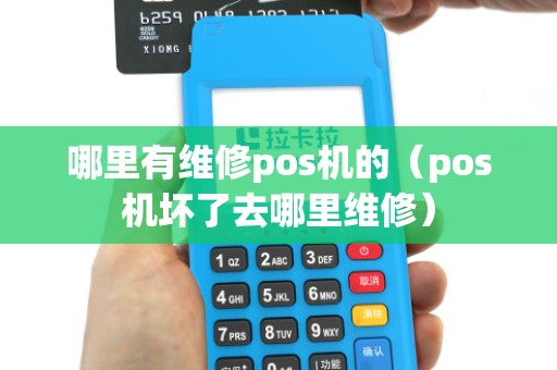 哪里有维修pos机的（pos机坏了去哪里维修）