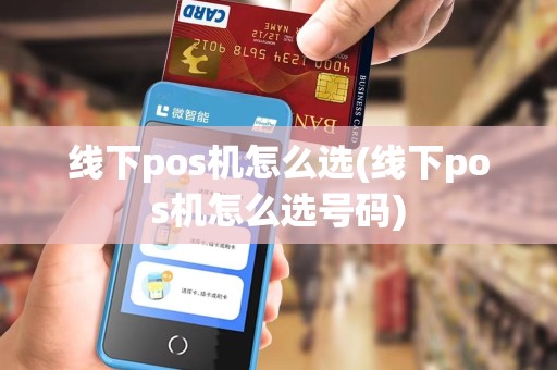 线下pos机怎么选(线下pos机怎么选号码)