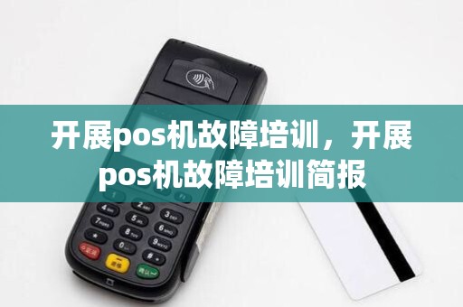 开展pos机故障培训，开展pos机故障培训简报
