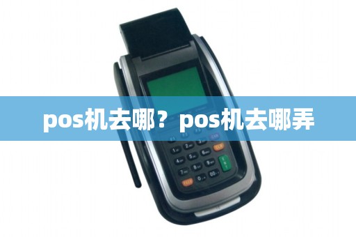 pos机去哪？pos机去哪弄