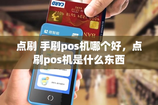 点刷 手刷pos机哪个好，点刷pos机是什么东西