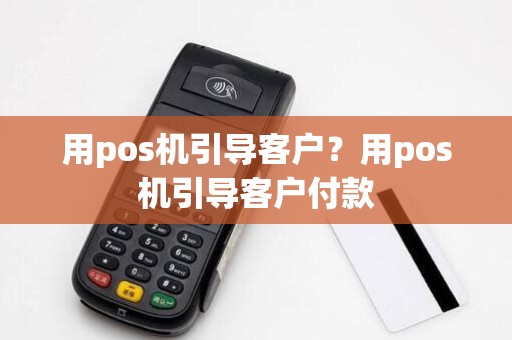 用pos机引导客户？用pos机引导客户付款