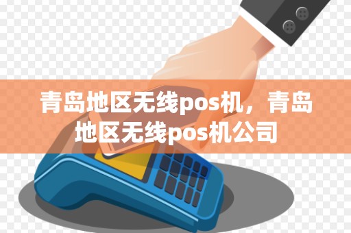 青岛地区无线pos机，青岛地区无线pos机公司
