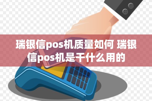 瑞银信pos机质量如何 瑞银信pos机是干什么用的