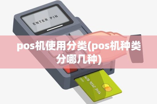 pos机使用分类(pos机种类分哪几种)