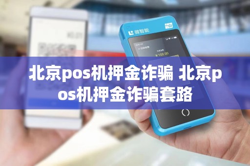 北京pos机押金诈骗 北京pos机押金诈骗套路