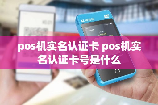 pos机实名认证卡 pos机实名认证卡号是什么