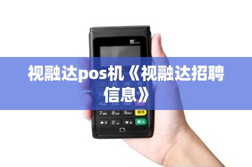 视融达pos机《视融达招聘信息》