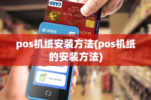 pos机纸安装方法(pos机纸的安装方法)