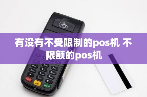有没有不受限制的pos机 不限额的pos机