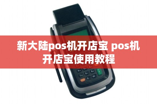 新大陆pos机开店宝 pos机开店宝使用教程