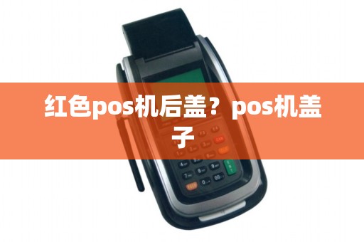 红色pos机后盖？pos机盖子