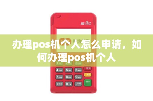 办理pos机个人怎么申请，如何办理pos机个人