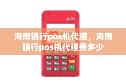 海南银行pos机代理，海南银行pos机代理费多少