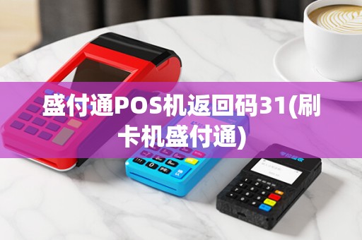 盛付通POS机返回码31(刷卡机盛付通)