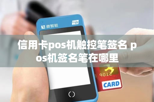 信用卡pos机触控笔签名 pos机签名笔在哪里